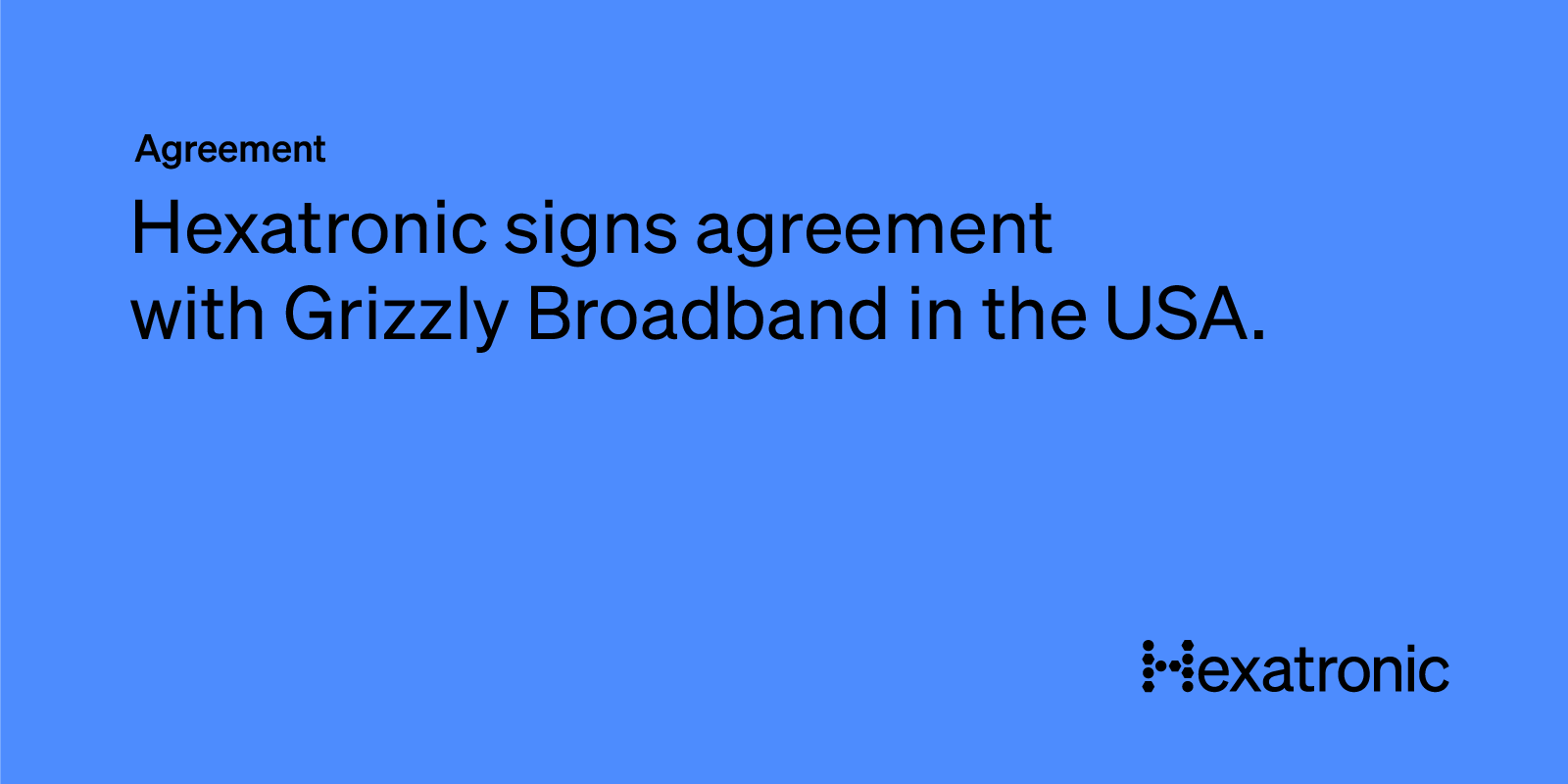 Hexatronic signs agreement with Grizzly Broadband in the US to a value of over 15 MUSD.