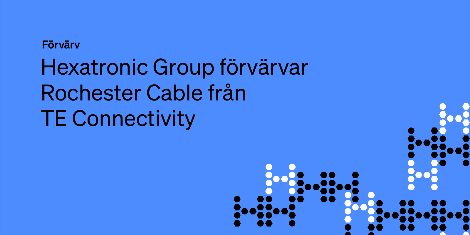 Hexatronic ingår avtal om förvärv av USA-baserade Rochester Cable från TE Connectivity